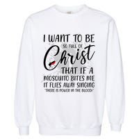 I Want To Be So Full Of Christ Mosquito Bite Funny Christian Quote Garment-Dyed Sweatshirt