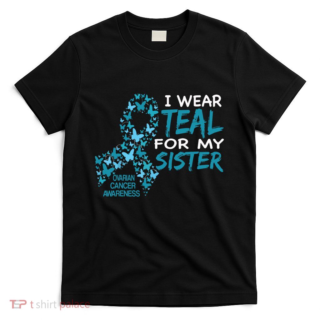 I Wear Teal For My Sister Ovarian Cancer Awareness T-Shirt