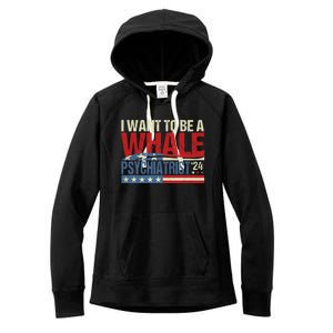 I Want To Be A Whale Psychiatrist Funny Political 2024 Women's Fleece Hoodie