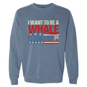 I Want To Be A Whale Psychiatrist Funny Political 2024 Garment-Dyed Sweatshirt