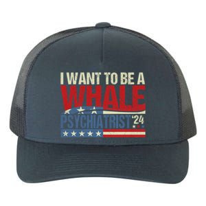 I Want To Be A Whale Psychiatrist Funny Political 2024 Yupoong Adult 5-Panel Trucker Hat