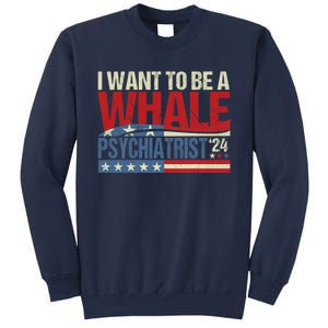 I Want To Be A Whale Psychiatrist Funny Political 2024 Sweatshirt