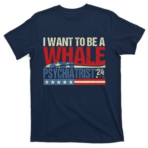 I Want To Be A Whale Psychiatrist Funny Political 2024 T-Shirt