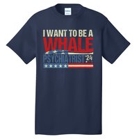 I Want To Be A Whale Psychiatrist Funny Political 2024 Tall T-Shirt