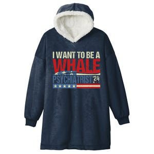 I Want To Be A Whale Psychiatrist Funny Political 2024 Hooded Wearable Blanket