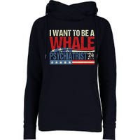 I Want To Be A Whale Psychiatrist Funny Political 2024 Womens Funnel Neck Pullover Hood