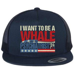 I Want To Be A Whale Psychiatrist Funny Political 2024 Flat Bill Trucker Hat