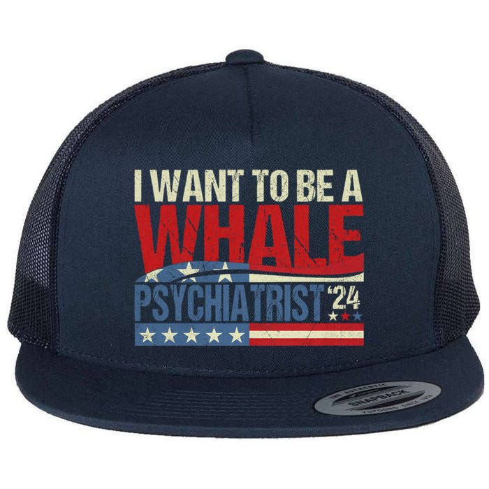 I Want To Be A Whale Psychiatrist Funny Political 2024 Flat Bill Trucker Hat