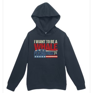 I Want To Be A Whale Psychiatrist Funny Political 2024 Urban Pullover Hoodie