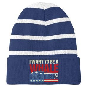 I Want To Be A Whale Psychiatrist Funny Political 2024 Striped Beanie with Solid Band