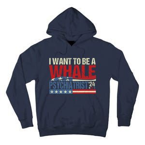 I Want To Be A Whale Psychiatrist Funny Political 2024 Tall Hoodie