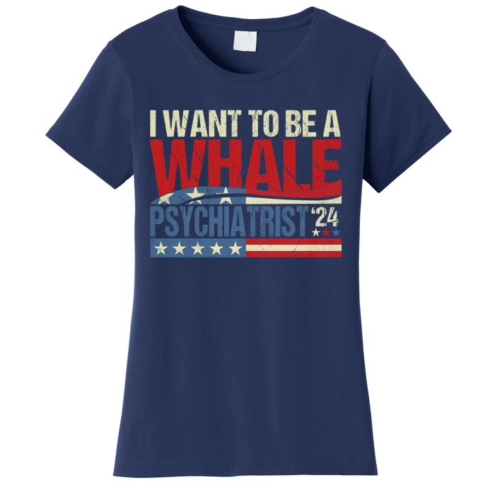 I Want To Be A Whale Psychiatrist Funny Political 2024 Women's T-Shirt