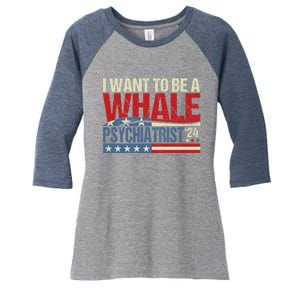 I Want To Be A Whale Psychiatrist Funny Political 2024 Women's Tri-Blend 3/4-Sleeve Raglan Shirt