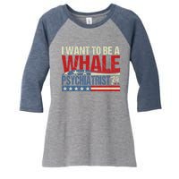 I Want To Be A Whale Psychiatrist Funny Political 2024 Women's Tri-Blend 3/4-Sleeve Raglan Shirt