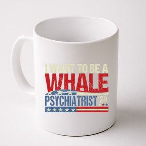 I Want To Be A Whale Psychiatrist Funny Political 2024 Coffee Mug