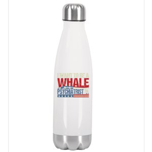 I Want To Be A Whale Psychiatrist Funny Political 2024 Stainless Steel Insulated Water Bottle