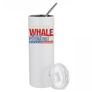 I Want To Be A Whale Psychiatrist Funny Political 2024 Stainless Steel Tumbler