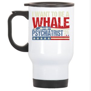 I Want To Be A Whale Psychiatrist Funny Political 2024 Stainless Steel Travel Mug