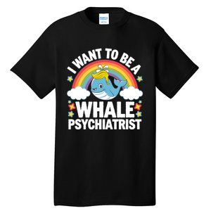 I Want To Be A Whale Psychiatrist Funny Political 2024 Tall T-Shirt