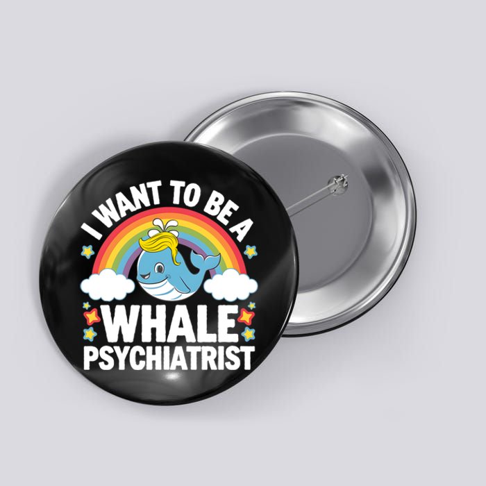 I Want To Be A Whale Psychiatrist Funny Political 2024 Button