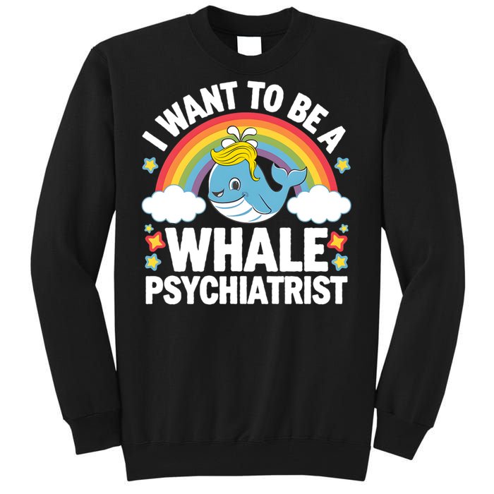 I Want To Be A Whale Psychiatrist Funny Political 2024 Tall Sweatshirt