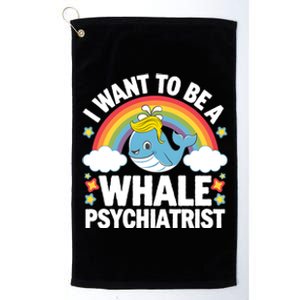 I Want To Be A Whale Psychiatrist Funny Political 2024 Platinum Collection Golf Towel