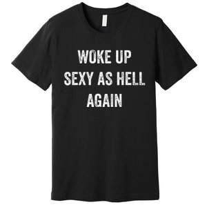 I Woke Up Sexy As Hell Again Premium T-Shirt