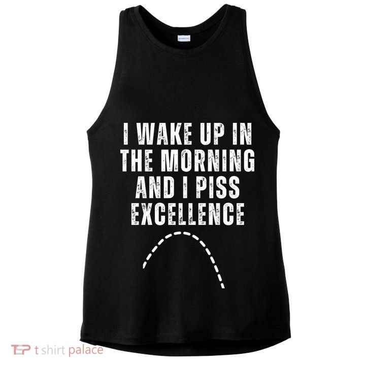 I Wake Up In The Morning And I Piss Excellence Ladies PosiCharge Tri-Blend Wicking Tank
