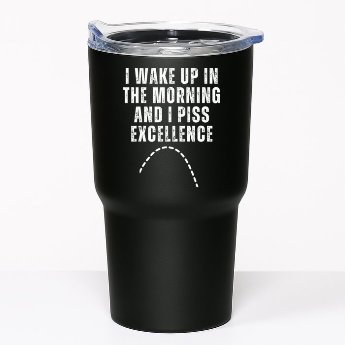I Wake Up In The Morning And I Piss Excellence Tumbler