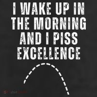 I Wake Up In The Morning And I Piss Excellence Trucker Hat