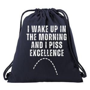 I Wake Up In The Morning And I Piss Excellence Drawstring Bag