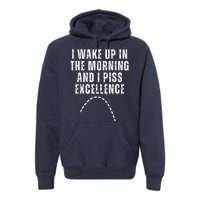 I Wake Up In The Morning And I Piss Excellence Premium Hoodie