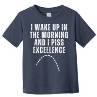 I Wake Up In The Morning And I Piss Excellence Toddler T-Shirt