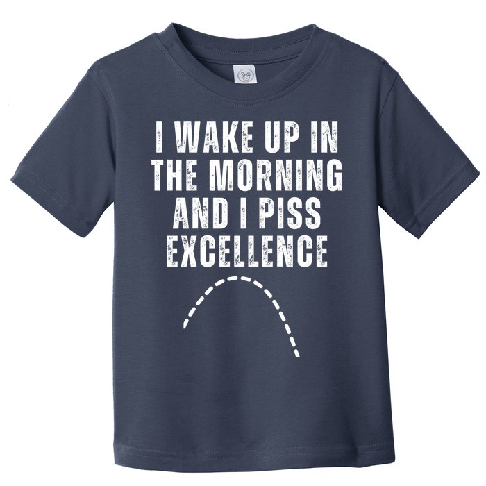 I Wake Up In The Morning And I Piss Excellence Toddler T-Shirt