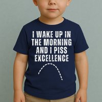 I Wake Up In The Morning And I Piss Excellence Toddler T-Shirt