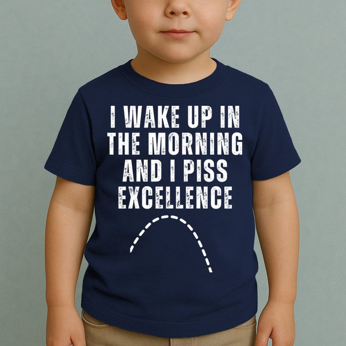 I Wake Up In The Morning And I Piss Excellence Toddler T-Shirt