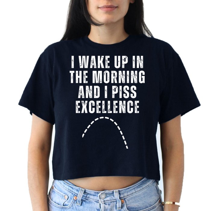I Wake Up In The Morning And I Piss Excellence Crop Top