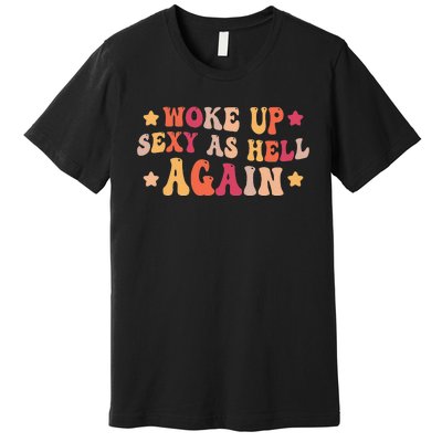 I Woke Up Sexy As Hell Again Funny Sarcastic  Saying Premium T-Shirt