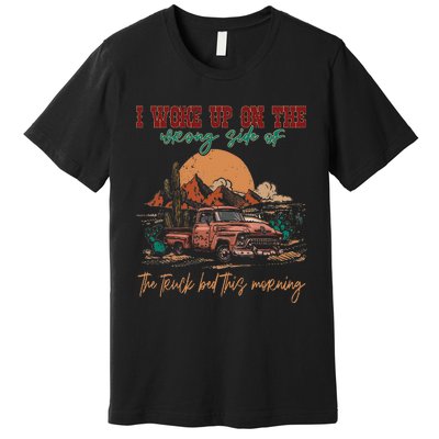 I Woke Up On The Wrong Side Of The Truck Bed This Morning Premium T-Shirt