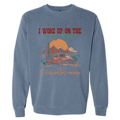 I Woke Up On The Wrong Side Of The Truck Bed This Morning Garment-Dyed Sweatshirt