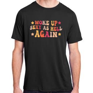 I Woke Up Sexy As Hell Again groovy Saying Adult ChromaSoft Performance T-Shirt