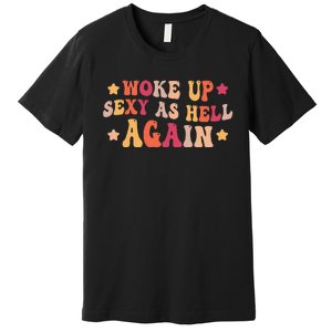 I Woke Up Sexy As Hell Again groovy Saying Premium T-Shirt