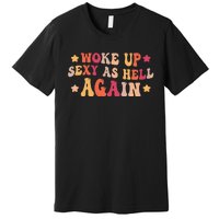 I Woke Up Sexy As Hell Again groovy Saying Premium T-Shirt