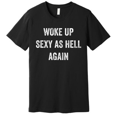 I Woke Up Sexy As Hell Again Funny Sarcastic Women Saying Premium T-Shirt