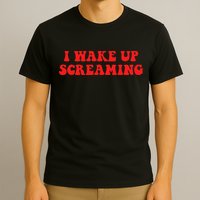 I Wake Up Screaming Funny Apparel T-Shirt