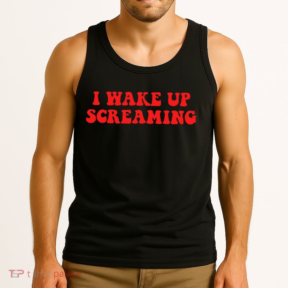 I Wake Up Screaming Funny Apparel Tank Top