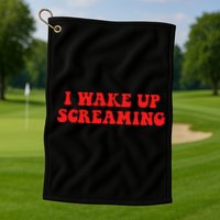 I Wake Up Screaming Funny Apparel Golf Towel