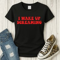 I Wake Up Screaming Funny Apparel Womens T-Shirt
