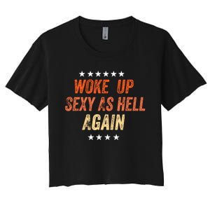 I Woke Up Sexy As Hell Again Funny Sarcastic Wo Saying Women's Crop Top Tee