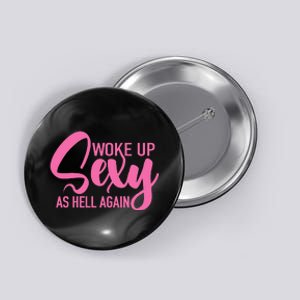 I Woke Up Sexy As Hell Again Funny Sarcastic Women Saying Button